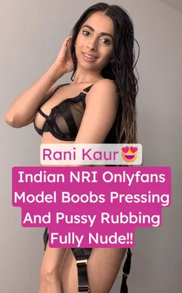 Rani Kaur Leaked Onlyfans Full Nude Pussy Rubbing Boobs Pressing Video